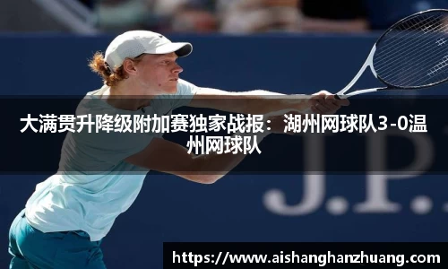 大满贯升降级附加赛独家战报：湖州网球队3-0温州网球队