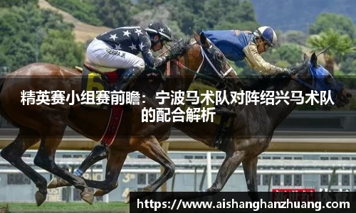 精英赛小组赛前瞻：宁波马术队对阵绍兴马术队的配合解析