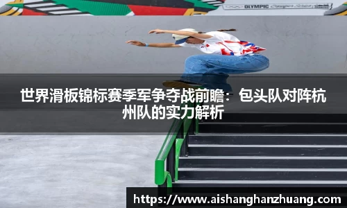 世界滑板锦标赛季军争夺战前瞻：包头队对阵杭州队的实力解析