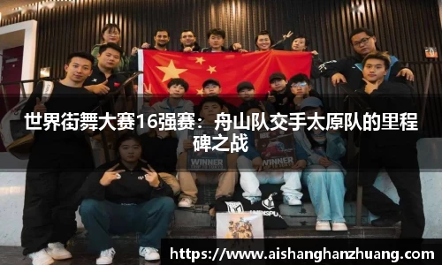 世界街舞大赛16强赛：舟山队交手太原队的里程碑之战